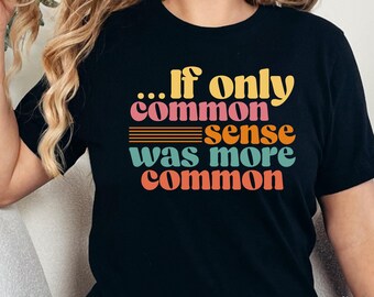 T-shirt à l'humour sarcastique : si le bon sens était plus commun