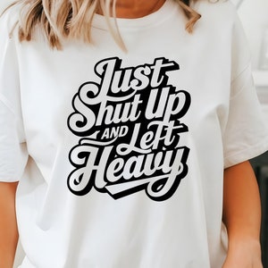 Just Shut Up And Lift Heavy Workout Shirt - Gym Gift