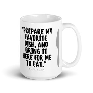 Genesis 27:4 “Prepare my favorite dish...” - White glossy mug 15oz