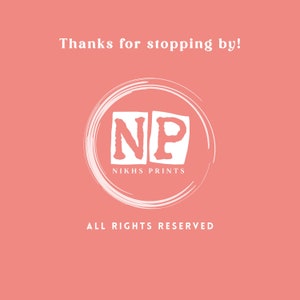 May include: White logo with the letters NP in a square, surrounded by a circle. The text "Nikhs Prints" is below the square. The text "Thanks for stopping by!" is above the logo. The text "All Rights Reserved" is below the logo.