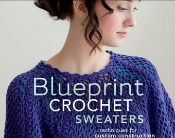 Blueprint Crochet Sweaters Patterns and Techniques