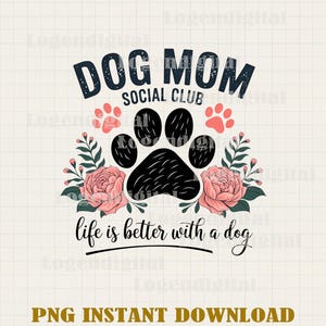Dog Mom Social Club PNG, Dog Mom Life is Better With A Dog Sublimation PNG, Dog mom flowers PNG files