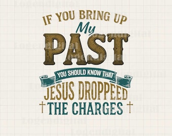 May include: A digital download of a graphic design with the text "If you bring up my past, you should know that Jesus dropped the charges." The graphic is in a vintage style with brown and teal colors.
