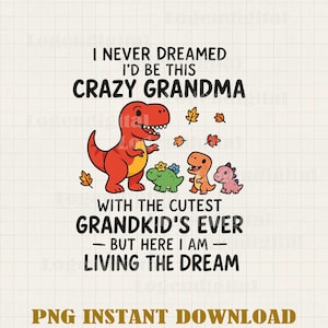 I Never Dreamed I'll Be This Crazy Grandma Dinosaur PNG, Crazy Grandma Funny png, Mother's Day png files Instants Download