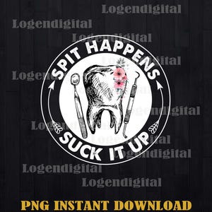 May include: A white circle with a black outline and the text "SPIT HAPPENS SUCK IT UP" in a black font. Inside the circle is a black and white illustration of a tooth with a pink flower and two dental tools.