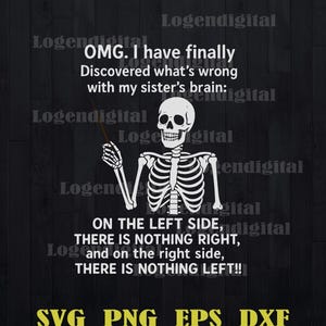 Puede incluir: Un esqueleto con un puntero apuntando al lado izquierdo de su cuerpo. El texto dice "OMG. Finalmente descubrí qué está mal con el cerebro de mi hermana: A LA IZQUIERDA, NO HAY NADA BIEN, y a la derecha, NO HAY NADA QUE QUEDE!!"  SVG PNG EPS DXF