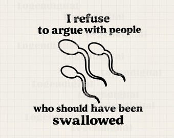 I refuse to argue with people who should have been swallowed Svg, Funny Sarcasm Quotes Svg, Humor quotes Svg Png cut file cricut