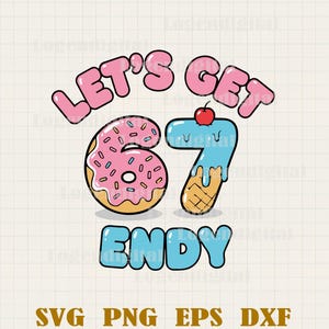 May include: A vibrant graphic featuring the text "LET'S GET 67 ENDY". The number 6 is a donut with pink icing and sprinkles, and the 7 is an ice cream cone with blue ice cream and a cherry. File type options are also included in the design.