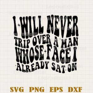 Funny Feminist Quote Svg, Retro I Will Never Trip Over A Man Whose Face I've Already Sat On Svg, Sarcastic Adult Humor Svg Png Cut File