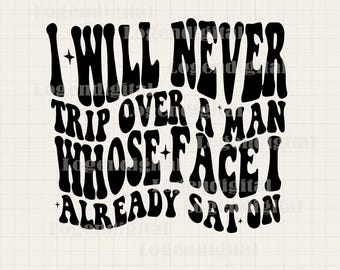 Funny Feminist Quote Svg, Retro I Will Never Trip Over A Man Whose Face I&#39;ve Already Sat On Svg, Sarcastic Adult Humor Svg Png Cut File