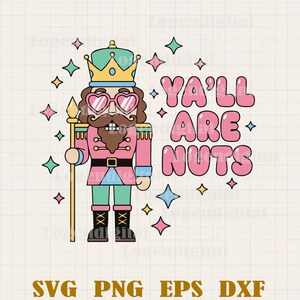 May include: A retro-style illustration of a nutcracker soldier wearing heart-shaped sunglasses and a crown, holding a staff. The text "YA'LL ARE NUTS" is in bubble letters. The image includes SVG, PNG, EPS, and DXF file formats.