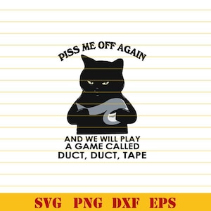 May include: A black cat with angry eyes holds a roll of duct tape. The text reads "Piss me off again and we will play a game called duct, duct, tape".