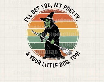 I’ll Get You My Pretty and Your Little Dog Too Png, Funny Halloween Witch Png, Wicked Witch Png, Halloween Witch Sublimation Png