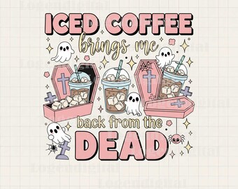Iced Coffee Brings Me From The Dead Png, Iced Coffee Png, Cute Ghost Halloween Drink Coffee Sublimation Png