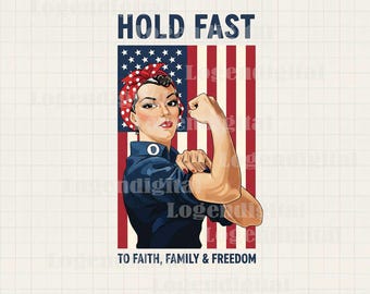 Patriotic Rosie the Riveter Hold Fast Png, Faith Family Freedom Sublimation Png, 4th of July Printable Png Graphic, America Instant Download