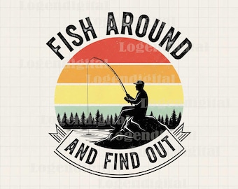 Fish Around And Find Out Png, Funny Fishing Png, Fishing Dad Png, Father's Day Fishing Funny Sayings png Sublimation