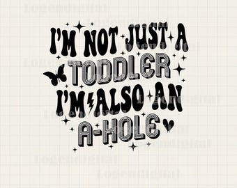 I&#39;m Not Just A Toddler I&#39;m Also An A Hole SVG, Adult Funny Quotes Svg, Adult Humor Sayings Svg Png Dxf Eps files Cameo Cricut