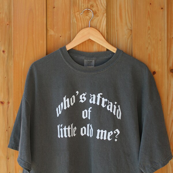 who’s afraid of little old me lyric tee