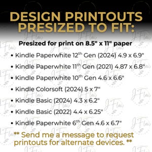 May include: Image with text: "DESIGN PRINTOUTS PRESIZED TO FIT: Presized for print on 8.5" x 11" paper." Lists Kindle Paperwhite and Kindle Basic models with dimensions in inches. Includes a message to request printouts for alternate devices.