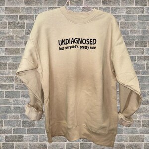 Undiagnosed but Everyone's Pretty Sure, Funny Sweatshirt, Funny Gifts