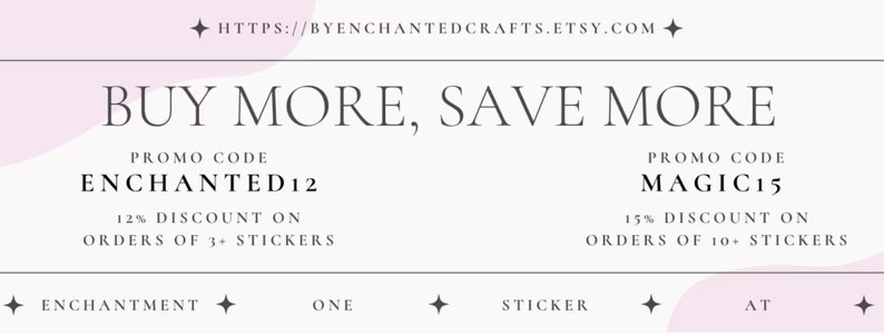 May include: A banner with the text "BUY MORE, SAVE MORE" in a serif font. It includes promo codes ENCHANTED12 for 12% off orders of 3+ stickers and MAGIC15 for 15% off orders of 10+ stickers. The background is light pink and cream.