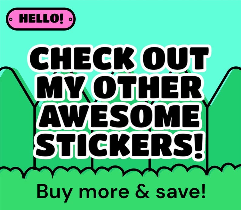 May include: A graphic with the text "HELLO!" in a pink oval, and "CHECK OUT MY OTHER AWESOME STICKERS!" in bold black letters. The bottom of the graphic says "Buy more & save!" in white text on a green background.