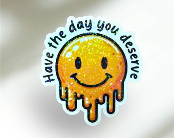 Have the Day You Deserve Die-Cut Yellow Melting Smiley Face Emoji Sparkly Vinyl Holographic Sticker, Funny Meme Decal