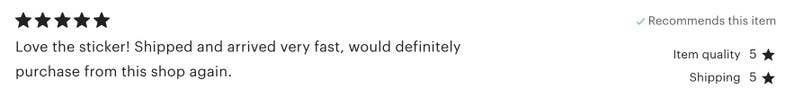 May include: A customer review with a five-star rating. The text reads: "Love the sticker! Shipped and arrived very fast, would definitely purchase from this shop again." The review recommends the item.