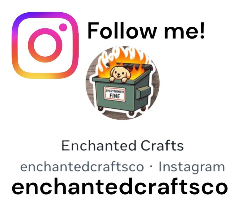 May include: Instagram logo with a gradient of orange, pink, and purple. Text reads "Follow me!" and "Enchanted Crafts". A sticker shows a dog in a dumpster on fire with the words "Everything's Fine". The Instagram handle is "enchantedcraftsco".