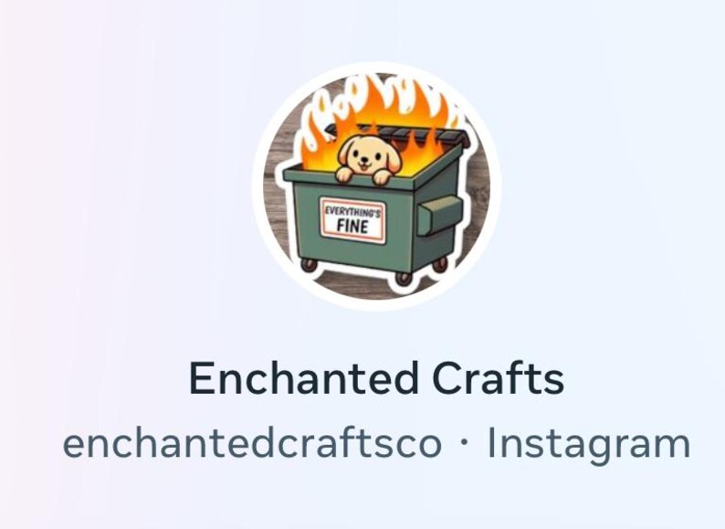 May include: A circular sticker featuring a cartoon dog in a dumpster engulfed in flames. The dumpster is green with the words "EVERYTHING'S FINE" on the side. The sticker is surrounded by a wooden background.