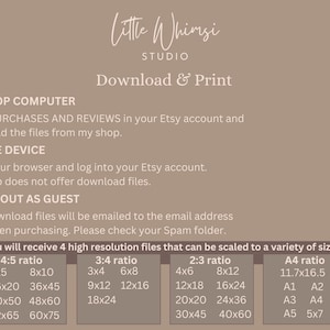 May include: A beige background with the text "Little Whimsi Studio" and "Download & Print" in white.  The text "DESKTOP COMPUTER" and "MOBILE DEVICE" are in black.  The text "Go to PURCHASES AND REVIEWS in your Etsy account and download the files from my shop." is in black.  The text "Go to your browser and log into your Etsy account. Etsy App does not offer download files." is in black.  The text "CHECK OUT AS GUEST" is in black.  The text "Your download files will be emailed to the email address used when purchasing. Please check your Spam folder." is in black.  The text "You will receive 4 high resolution files that can be scaled to a variety of sizes." is in black.  The text "4:5 ratio", "3:4 ratio", "2:3 ratio", and "A4 ratio" are in black.  The text "4x5", "8x10", "3x4", "6x8", "4x6", "8x12", "11.7x16.5", "16x20", "36x45", "9x12", "12x16", "12x18", "16x24", "A1", "A2", "40x50", "48x60", "18x24", "20x20", "24x36", "A3", "A4", "52x65", "60x75", "30x45", "40x60", "A5", and "5x7" are in black.