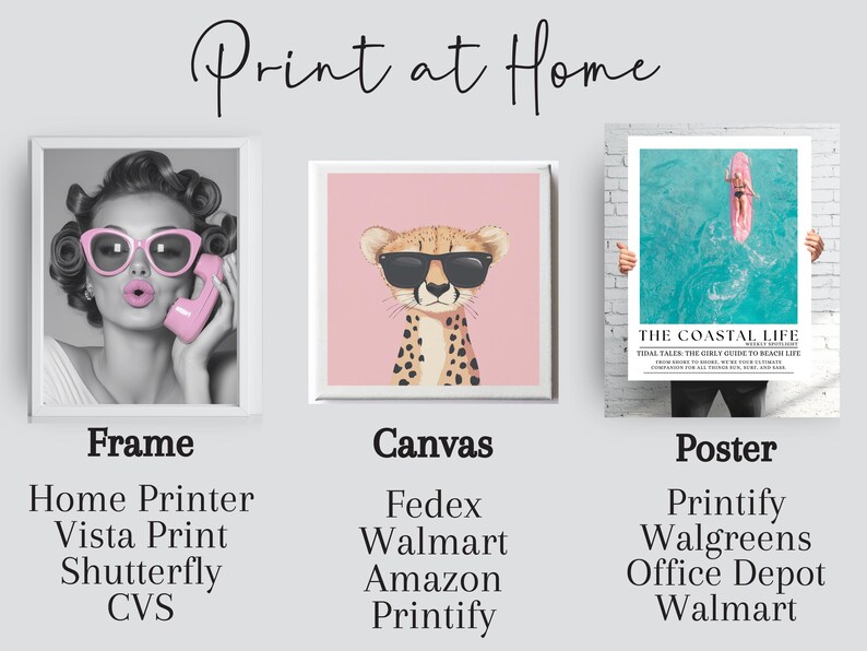 May include: A collage of three images showing different ways to print at home. The first image shows a framed black and white photo of a woman wearing sunglasses and talking on a pink phone. The second image shows a canvas print of a cheetah wearing sunglasses. The third image shows a poster with the text "The Coastal Life" and a graphic of a person surfing. The text below the images lists different printing options for each type of print.