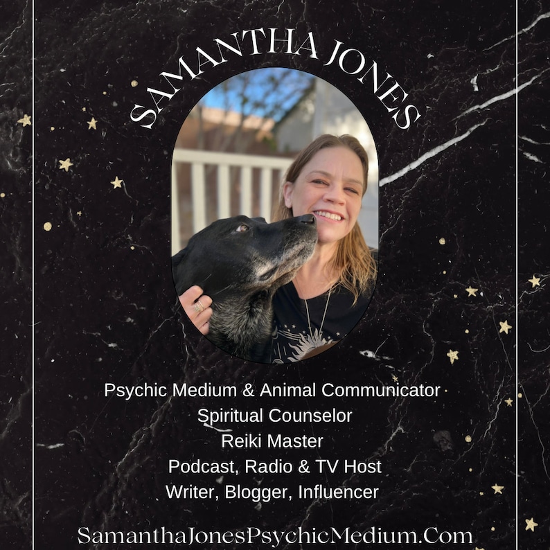 May include: A woman with a black dog in her arms. The woman is smiling and has brown hair. The background is a black marble pattern with gold stars. The text "Samantha Jones" is written in a white circle at the top of the image. The text below the image reads "Psychic Medium & Animal Communicator. Spiritual Counselor. Reiki Master. Podcast, Radio & TV Host. Writer, Blogger, Influencer. SamanthaJonesPsychicMedium.Com."