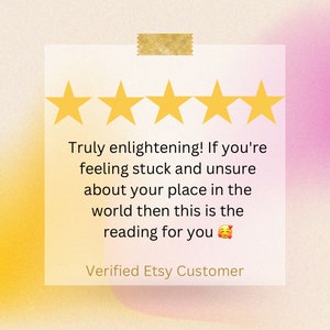 May include: A square customer review graphic featuring five yellow stars at the top and the text: Truly enlightening! If you're feeling stuck and unsure about your place in the world then this is the reading for you. Verified Etsy Customer.