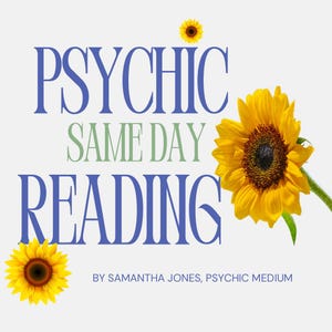 May include: A graphic design with the text "PSYCHIC SAME DAY READING" in blue letters with a green background for the word "SAME DAY". The text is surrounded by yellow sunflowers. The text "BY SAMANTHA JONES, PSYCHIC MEDIUM" is at the bottom of the image.