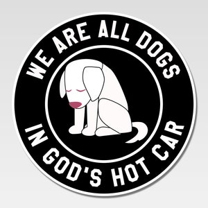 Op de afbeelding: Zwart-witte sticker met een witte hond en de tekst "We are all dogs in God's hot car."