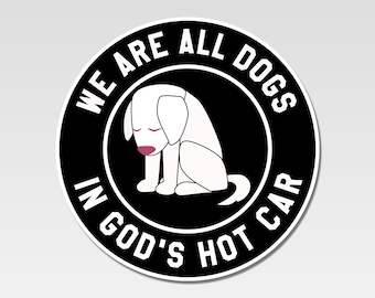 We Are All Dogs In Gods Hot Car Meme Sticker Decal