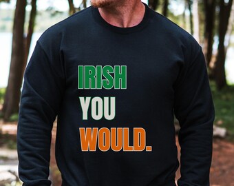 Funny Irish Sweatshirt St Patricks Sweater I Wish You Would St Pattys Shirt Ireland Irish Pub Drinking Shirt Shenanigans Men Women Flag