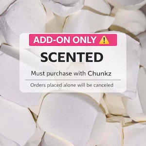 May include: A close-up of white, fluffy, scented items. A rectangular sign with pink and white text reads "ADD-ON ONLY! SCENTED. Must purchase with Chunkz. Orders placed alone will be canceled."