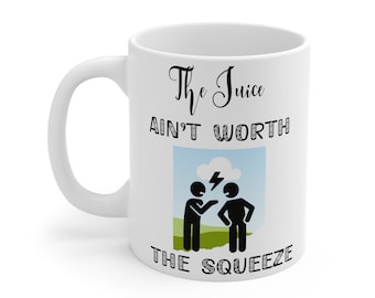 The Juice Ain't worth the squeeze Ceramic Mug 11oz