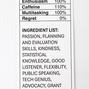 May include: A white and black infographic with the title "Ingredient Facts" and the subtitle "Public Health Hero". The infographic lists various qualities and their percentage, such as Passion, Hard Work, Caring, Enthusiasm, Caffeine, Multitasking, and Regret. It also includes a list of "Ingredient List" with qualities such as Passion, Planning, and Evaluation Skills, Kindness, Statistical Knowledge, Good Listener, Flexibility, Public Speaking, Tech Genius, Advocacy, Grant Writing, Research, Adaptability, Data Collection, Problem Solving, Creativity, Sense of Humor, Patience, Ethics, and Hope. The infographic also includes the text "Full-Time Dreamers, Cedar Falls, Iowa, 24hourDREAMERS@GMAIL.COM".