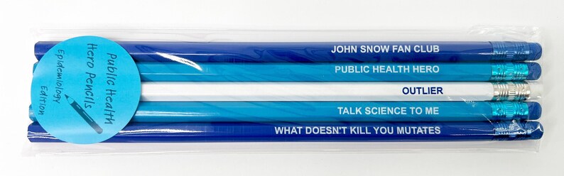 May include: A set of six blue and white pencils with humorous sayings. The pencils are packaged in a clear plastic sleeve. The sayings on the pencils are: "Public Health Hero Pencils", "John Snow Fan Club", "Public Health Hero", "Outlier", "Talk Science to Me", and "What Doesn't Kill You Mutates".
