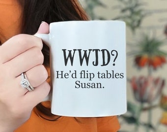 WWJD He Would Flip Tables Susan Mug | Funny Christian Coffee Mug 11 oz 15 oz | Faith Humor Gift