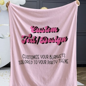 May include: Pink fleece blanket with the text "Custom Text/Design" in a retro font. The text below reads "Customize your blankets tailored to your party theme."