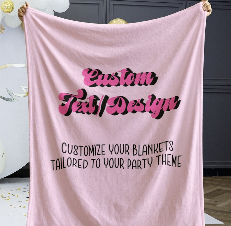 May include: Pink fleece blanket with the text "Custom Text/Design" in a retro font. The text below reads "Customize your blankets tailored to your party theme."