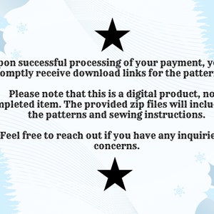 May include: A digital product announcement with a blue and white wintery background. The text reads: Upon successful processing of your payment, you will promptly receive download links for the pattern files. Please note that this is a digital product, not a completed item. The provided zip files will include both the patterns and sewing instructions. Feel free to reach out if you have any inquiries or concerns.