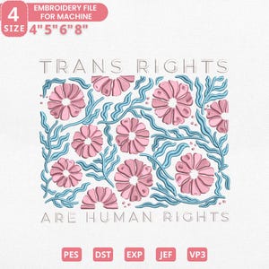 May include: An embroidery file design with the text "TRANS RIGHTS ARE HUMAN RIGHTS" in a floral pattern. The design features pink flowers and blue leaves on a white background. The file sizes are 4", 5", 6", and 8".