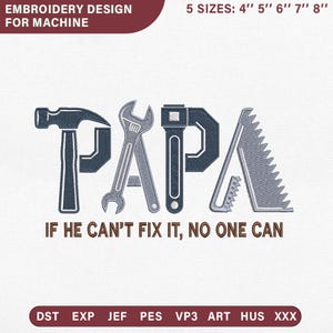 May include: An embroidery design for machine use, featuring the word "PAPA" spelled out with tools: a hammer, wrench, square, and saw. The text "IF HE CAN'T FIX IT, NO ONE CAN" is below. Available in 5 sizes: 4", 5", 6", 7", and 8".