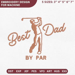 May include: An embroidery design for machine use, featuring a golfer in a swing pose. The text reads "Best Dad" and "BY PAR" in a cursive font. Available in 5 sizes: 3", 4", 5", 6", and 7".