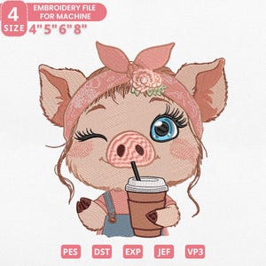May include: An embroidery file featuring a winking pig wearing a pink headband and overalls, holding a coffee cup with a straw. The design includes the text "EMBROIDERY FILE FOR MACHINE" and size options of 4", 5", 6", and 8".